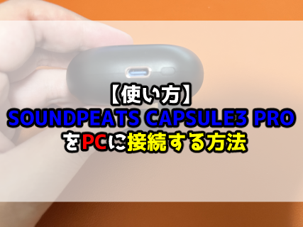 【使い方】SOUNDPEATS CAPSULE3 PRO をPCに接続する方法